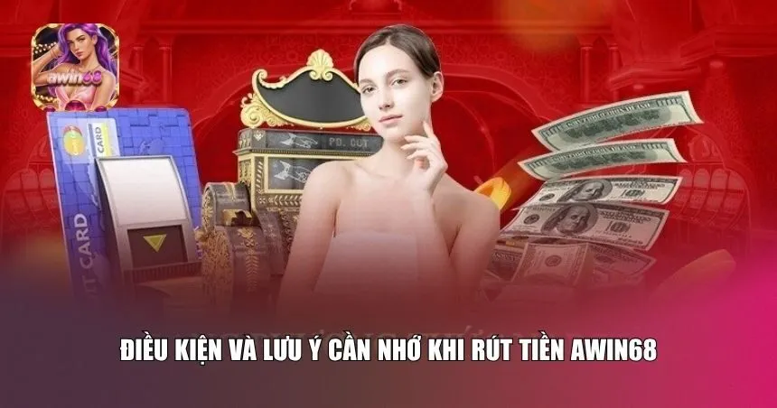 Việc nắm rõ các điều kiện rút tiền Awin68 sẽ giúp bạn tiết kiệm thời gian