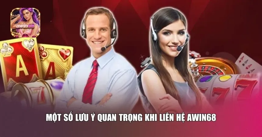 Một số lưu ý quan trọng khi liên hệ Awin68